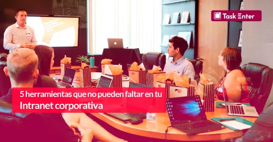 5 herramientas que no pueden faltar en tu Intranet corporativa