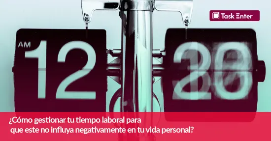 ¿Cómo gestionar tu tiempo laboral para que este no influya negativamente en tu vida personal?